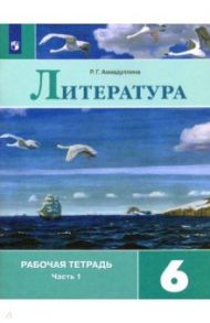 Литература. 6 класс. Рабочая тетрадь. В 2-х частях. ФГОС / Ахмадуллина Роза Габдулловна