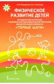 Физическое развитие детей. Методические материалы к компл. обр. прогр. детей ран. возр "Первые шаги" / Мещерякова Софья Юрьевна, Галигузова Людмила Николаевна