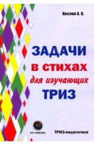 Задачи в стихах для изучающих ТРИЗ / Кислов Александр Васильевич