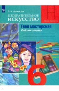 Изобразительное искусство. Твоя мастерская. 6 класс. Рабочая тетрадь. ФГОС / Неменская Лариса Александровна