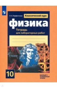 Физика. 10 класс. Тетрадь для лабораторных работ. Базовый и углубленный уровни / Парфентьева Наталия Андреевна