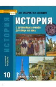 История. История с древнейших времен до конца XIX века. 10 класс. Учебник. Базовый уровень. ФГОС / Загладин Никита Вадимович, Сахаров Андрей Николаевич