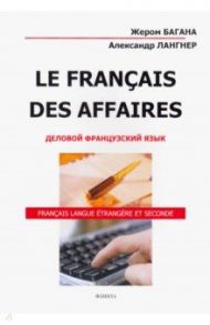 Le Francais Des Affaires. Деловой французский язык. Учебное пособие / Багана Жером, Лангнер Александр Николаевич