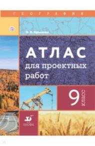 География. 9 класс. Атлас для проектных работ / Крылова Ольга Вадимовна