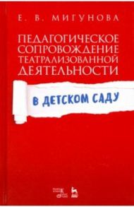 Педагогическое сопровождение театрализованной деятельности в детском саду. Учебно-методическое пос. / Мигунова Елена Васильевна