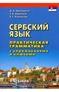 Сербский язык. Практическая грамматика с упражнениями и ключами. Учебник / Колпакова Екатерина Сергеевна, Просвирина Ольга Артемовна, Авдюхина Елена Борисовна