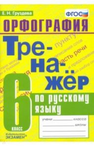 Русский язык. 6 класс. Тренажер. Орфография. ФГОС / Груздева Евгения Николаевна