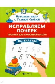 Исправляем почерк. Прописи для начальной школы. Математика / Сычева Галина Николаевна