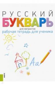 Русский букварь для мигрантов. Рабочая тетрадь для ученика. Учебное пособие (+ еПриложение) / Лысакова Ирина Павловна, Розова Ольга Георгиевна, Уша Татьяна Юрьевна, Матвеева Тамара Николаевна, Филимонова Татьяна Александровна, Рашидова Джамиля Тофиковна