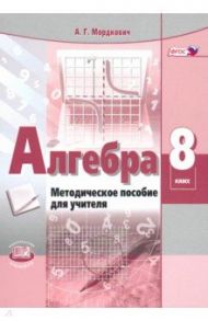 Алгебра. 8 класс. Методическое пособие для учителя. ФГОС / Мордкович Александр Григорьевич