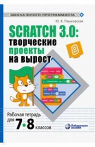 Scratch 3.0. Творческие проекты на вырост. 7-8 классы. Рабочая тетрадь / Пашковская Юлия Владимировна