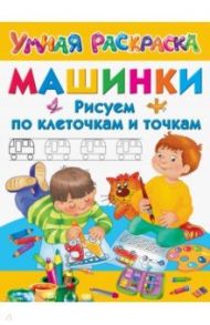 Машинки. Рисуем по клеточкам и точкам / Дмитриева Валентина Геннадьевна