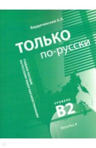 Только по-русски. Учебное пособие по русскому языку как иностранному. В2 / Бердичевский Анатолий Леонидович