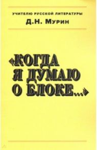 Когда я думаю о Блоке… / Мурин Дмитрий Николаевич