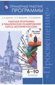 История России. 6-10 классы. Рабочая программа и тематическое планирование курса. ФГОС / Данилов Александр Анатольевич, Журавлева Ольга Николаевна, Барыкина Инна Евгеньевна