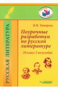 Поурочные разработки по русской литературе. 10 класс. I полугодие. Методическое пособие / Татарова Валентина Михайловна