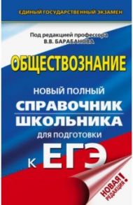 ЕГЭ. Обществознание. Новый полный справочник школьника для подготовки к ЕГЭ / Барабанов Владимир Васильевич, Дорская Александра Андреевна, Насонова Ирина Петровна, Грибанова Галина Исааковна