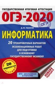 ОГЭ 2020 Информатика. 20 тренировочных вариантов экзаменационных работ для подготовки к ОГЭ / Ушаков Денис Михайлович