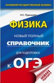 ОГЭ. Физика. Новый полный справочник для подготовки к ОГЭ / Пурышева Наталия Сергеевна