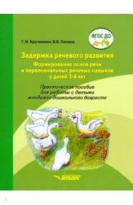 Задержка речевого развития. Формирование основ речи и первоначальных речевых навыков у детей 3-4 лет / Кручинина Галина Игоревна, Лапина Валентина Владимировна