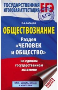 ЕГЭ. Обществознание. Раздел "Человек и общество" на ЕГЭ / Баранов Петр Анатольевич