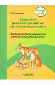 Задержка речевого развития у детей дошкольного возраста. Предупреждение нарушений. ФГОС ДО / Кручинина Галина Игоревна