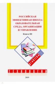 Российская эффективная школа. Образовательная среда, организация и управление. Книга 3 / Бершадский Михаил Евгеньевич, Гузеев Вячеслав Валерьянович, Нестеренко Алла Александровна