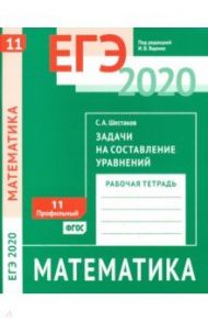 ЕГЭ 2020. Математика. Задачи на составление уравнений. Задача 11 (профильный ур.). Рабочая тетр ФГОС / Шестаков Сергей Алексеевич