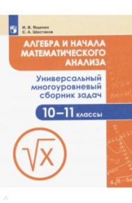 Алгебра и начала математического анализа. 10-11 класс. Универсальный многоуровневый сборник задач / Ященко Иван Валериевич, Шестаков Сергей Алексеевич