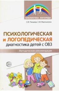 Психологическая и логопедическая диагностика детей с ОВЗ. Методические рекомендации / Танцюра Снежана Юрьевна, Мартыненко Светлана Михайловна