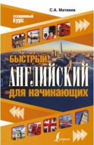 Быстрый английский для начинающих / Матвеев Сергей Александрович