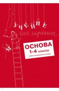 Учение без мучения. Основа. 1-4 классы. Учебно-методическое пособие / Зегебарт Галина Михайловна, Ильичева Ольга Сергеевна, Артеменко Людмила Анатольевна