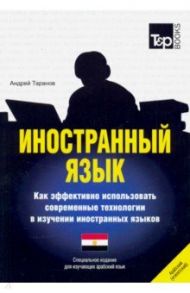 Иностранный язык. Как эффективно использовать современные технологии. Арабский (египетский) язык / Таранов Андрей Михайлович