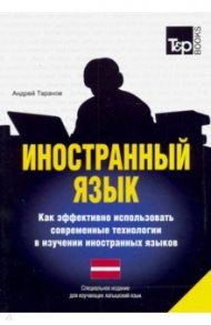 Иностранный язык. Как эффективно использовать современные технологии. Латышский язык / Таранов Андрей Михайлович