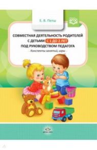 Совместная деятельность родителей с детьми с 1 года до 2 лет под руководством педагога. Конспекты / Петш Елена Викторовна