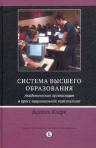 Система высшего образования. Академическая организация в кросс-национальной перспективе / Бертон Кларк Р.