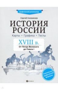 История России XVIII в. Карты. Графика. Тесты: от Петра Великого до Павла I / Селеменев Сергей Викторович