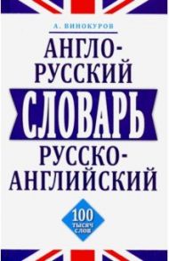 Англо-русский и русско-английский словарь. 100 тысяч слов, словосочетаний и выражений / Винокуров Александр Моисеевич