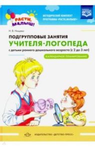 Подгрупповые занятия учителя-логопеда с детьми 2-3 лет. Календарное планирование. ФГОС / Нищева Наталия Валентиновна