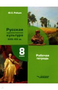 МХК. Русская художественная культура XVIII-XIX вв. 8 класс. Рабочая тетрадь / Рябцев Юрий Сергеевич