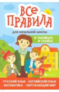 Все правила для начальной школы в таблицах и схемах / Курганов Сергей Юрьевич, Вакуленко Наталья Леонидовна, Вакуленко Татьяна Сергеевна