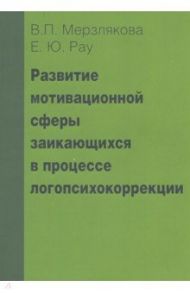 Развитие мотивационной сферы заикающихся в процессе логопсихокоррекции / Мерзлякова Валерия Павловна, Рау Елена Юрьевна