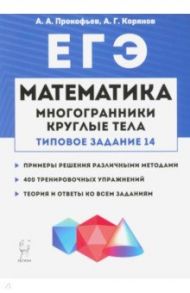 Математика. ЕГЭ. Многогранники, круглые тела (типовое задание № 14) / Прокофьев Александр Александрович, Корянов Анатолий Георгиевич