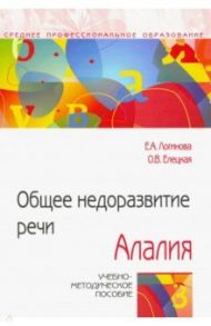 Общее недоразвитие речи. Алалия. Учебно-методическое пособие / Логинова Елена Александровна, Елецкая Ольга Вячеславовна