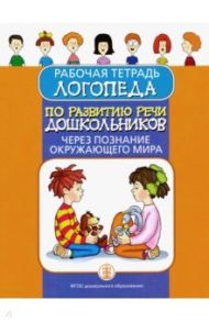 Рабочая тетрадь логопеда по развитию речи дошкольников через познание окружающего мира. ФГОС ДО / Дурова Ирина Викторовна