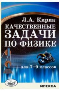 Физика. 7-9 классы. Качественные задачи / Кирик Леонид Анатольевич