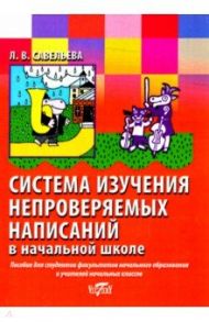 Система изучения непроверяемых написаний в начальной школе / Савельева Л. В.