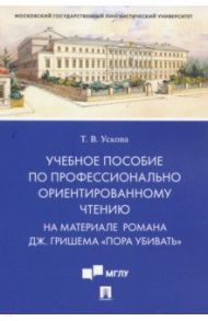 Учебное пособие по профессионально ориентированному чтению. На материале романа "Пора убивать" / Ускова Татьяна Владимировна