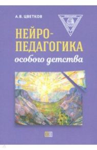 Нейропедагогика особого детства / Цветков Андрей Владимирович