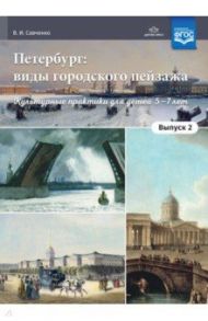 Петербург. Виды городского пейзажа. Культурные практики для детей 5-7 лет. Выпуск 2. ФГОС / Савченко Валентина Ивановна